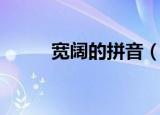 宽阔的拼音（宽阔的拼音及解释）