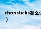 chopsticks怎么读（英语chopsticks怎么读）