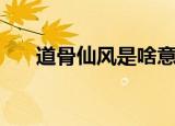道骨仙风是啥意思（道骨仙风的释义）