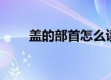 盖的部首怎么读（盖的部首如何读）