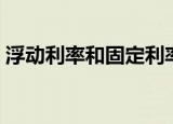 浮动利率和固定利率哪个好（浮动利率更好）