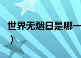 世界无烟日是哪一天（世界无烟日是什么时候）