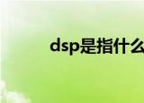 dsp是指什么意思（dsp的简介）