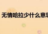 无情哈拉少什么意思（无情哈拉少源自何处）