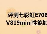  评测七彩虹E708高清4核平板如何以及昂达V819mini性能如何