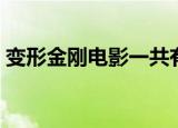 变形金刚电影一共有几部（有几部变形金刚）