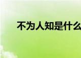 不为人知是什么意思（不为人知解释）