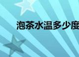 泡茶水温多少度合适（泡茶水温介绍）