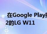  在Google Play控制台上发现带有Helio P22的LG W11
