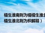 橘生淮南则为橘橘生淮北则为枳什么意思（橘生淮南则为橘橘生淮北则为枳解释）