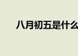 八月初五是什么日子（八月初五介绍）