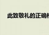 此致敬礼的正确格式（此致敬礼怎么写）