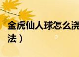 金虎仙人球怎么浇水方法（金虎仙人球浇水方法）