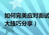 如何完美应对面试的五大技巧（应对面试的五大技巧分享）