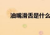 油嘴滑舌是什么意思（油嘴滑舌解释）