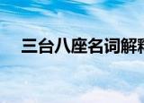 三台八座名词解释（三台八座出自哪里）