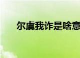 尔虞我诈是啥意思（尔虞我诈指什么）