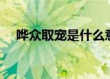 哗众取宠是什么意思（哗众取宠的意思）