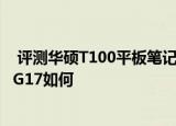  评测华硕T100平板笔记本怎么样以及台电7英寸可通话平板G17如何