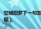 空城旧梦下一句怎么配（空城旧梦下一句如何配）