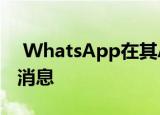  WhatsApp在其Android应用中测试消失的消息
