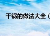 干锅的做法大全（3种干锅做法步骤介绍）