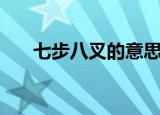 七步八叉的意思（七步八叉如何解释）