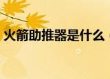 火箭助推器是什么（火箭助推器是什么意思）