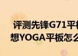  评测先锋G71平板电脑如何以及卷轴设计联想YOGA平板怎么样