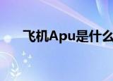 飞机Apu是什么（飞机Apu简单介绍）