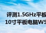  评测1.5GHz平板HTC Flyer怎么样以及宏碁10寸平板电脑W500如何