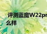  评测蓝魔W22pro如何以及谷歌Nexus 7怎么样