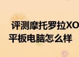  评测摩托罗拉XOOM怎么样以及三星P1010平板电脑怎么样