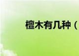 檀木有几种（关于檀木种类介绍）