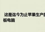  这是迄今为止苹果生产的所有平板电脑中最大的12.9英寸平板电脑