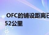  OFC的铺设距离已达250公里后来增加到54352公里