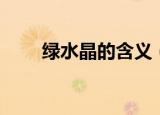 绿水晶的含义（绿水晶的含义介绍）