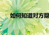 如何知道对方隐身（知道隐身的方法）