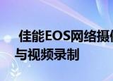  佳能EOS网络摄像头软件增加了新的摄像头与视频录制