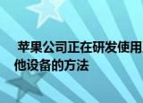  苹果公司正在研发使用卫星直接将数据传输到iPhone及其他设备的方法