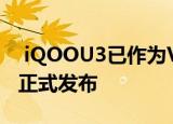  iQOOU3已作为Vivo中国子品牌的中档手机正式发布