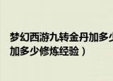 梦幻西游九转金丹加多少修炼经验（梦幻西游九转金丹是要加多少修炼经验）