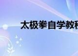 太极拳自学教程（太极拳详细教程）