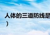 人体的三道防线是什么（人体的三道防线简述）