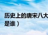 历史上的唐宋八大家是指哪八位（唐宋八大家是谁）