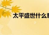 太平盛世什么意思（太平盛世解释）
