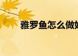 雅罗鱼怎么做好吃（雅罗鱼的做法）