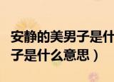安静的美男子是什么意思（网络语安静的美男子是什么意思）