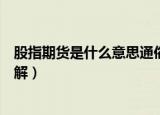 股指期货是什么意思通俗解释（股指期货是什么意思通俗理解）