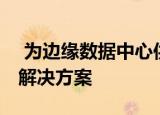  为边缘数据中心供电 蓝色能源可能是完美的解决方案